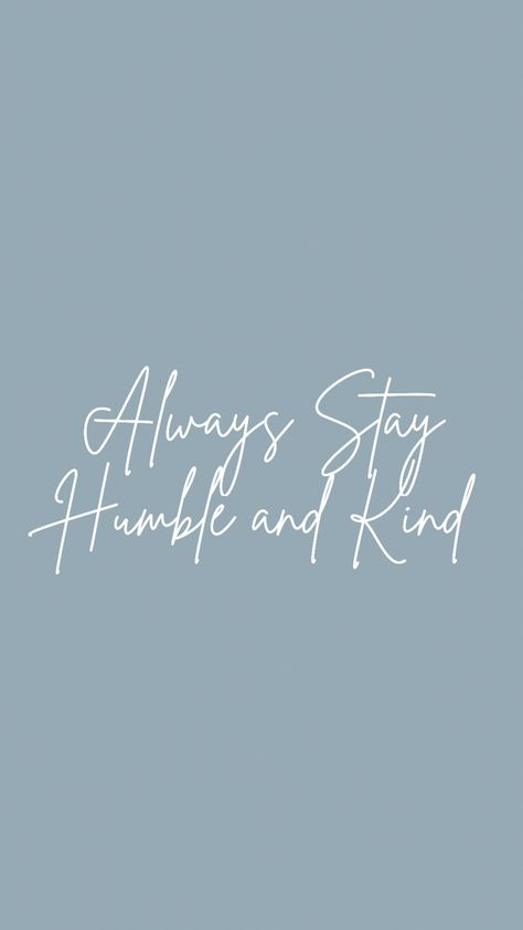 Stay Humble Tattoo For Women, Stay Humble Wallpaper Iphone, Humble And Kind Tattoo, Be Kind And Humble Quotes, Always Stay Humble And Kind Tattoo, Always Stay Humble And Kind, Stay Kind, Stay Humble, Senior Quotes