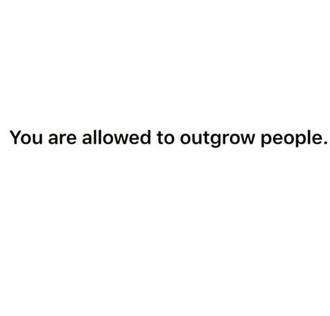 You are allowed to outgrow people. It’s Okay To Outgrow People, Outgrowing People Quotes, Hashtag Relatable, People Quotes, Food For Thought, Favorite Quotes, Feelings, Memes, Quotes