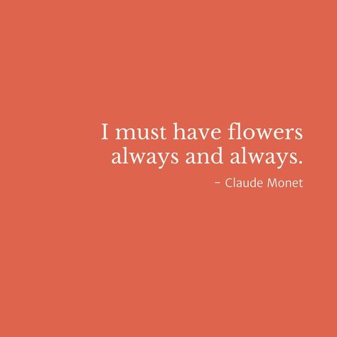 Claude Monet Quotes Flowers, I Must Have Flowers Always And Always, Claude Monet Tattoo, Monet Tattoo, Monet Quote, Claude Monet Quotes, Monet Quotes, Always Quotes, Flower Quotes