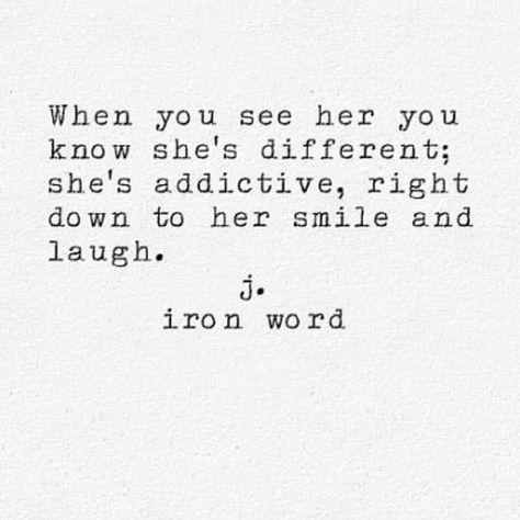 When you see her you know she's different; she's addictive, right to her smile and laugh. J Iron Word, She Quotes, Poem Quotes, Poetry Quotes, Pretty Words, Cute Quotes, Pretty Quotes, Beautiful Quotes, Meaningful Quotes