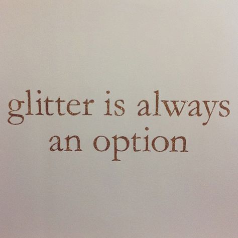 Glitter is always an option Familia Quotes, Kawaii Quotes, No Ordinary Girl, Life Quotes Love, Cute Texts, Make Me Happy, The Words, Great Quotes, Happy Friday