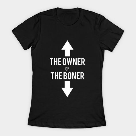 The Owner Of The Boner - Funny Sarcastic Gift - The Owner Of The Boner - T-Shirt | TeePublic Sarcastic Gifts, Sarcastic Humor, Drawing Reference, Tshirt Designs, Funny, T Shirt, Gifts