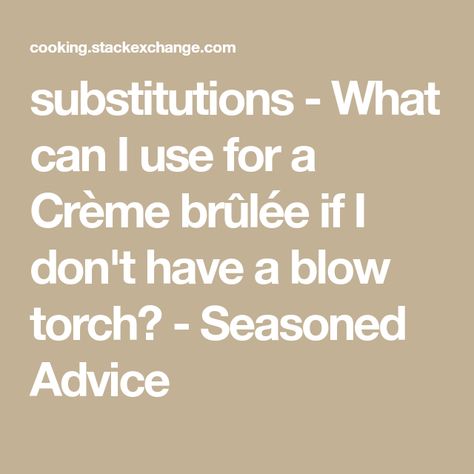 substitutions - What can I use for a Crème brûlée if I don't have a blow torch? - Seasoned Advice Crunchy Caramel, Kitchen Torch, Combi Oven, Blow Torch, Best Chef, Crushed Ice, Ask For Help, Cookie Sheet, Facebook Sign Up