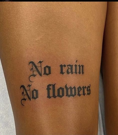 Traditional Tattoo Quotes, Leg Quote Tattoo, Side Quote Tattoos, Flower Leg Tattoos, Flower Thigh Tattoos, Hand Tattoos For Girls, Black Girls With Tattoos, Tattoos For Black Skin, No Rain No Flowers