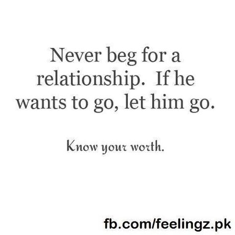 Hard Time Relationship Quotes, Let Go Quotes Relationships, Positive Breakup Quotes, Never Beg, Ldr Quotes, Let Him Go, Value Quotes, Know Your Worth, Go For It Quotes