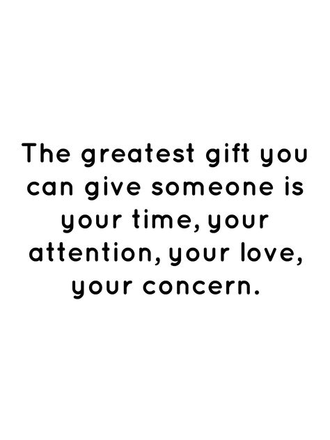 The greatest gift you can give someone is your time, your attention, your love, your concern. Greatest Gift Quotes, The Greatest Gift, Quotes Deep Feelings, Gift Quotes, Love Your, Quotes Deep, Great Gifts, Feelings, Quotes