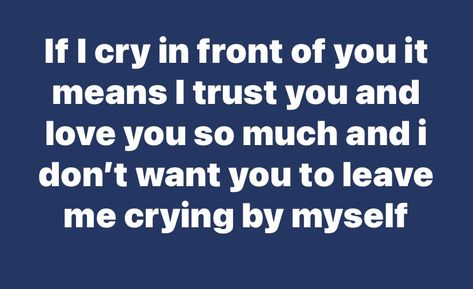 I cry in front of my friends when i dont want them to leave me because i trust and love them so much Trust You, I Trusted You, You Dont Want Me, I Trust, Let Go, Love You So Much, Trust Yourself, Trust Me, Leave Me