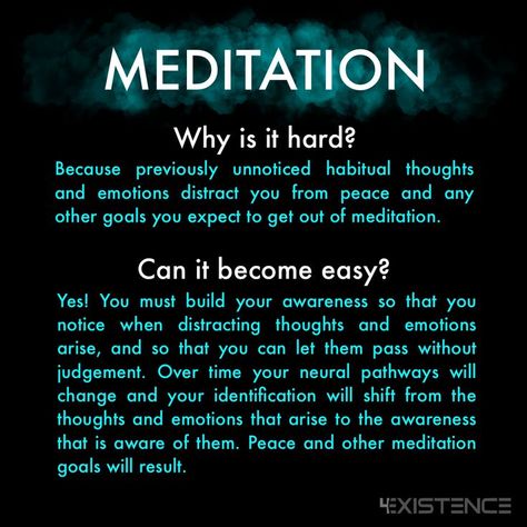 Why is meditation hard? Because previously unnoticed habitual thoughts and emotions distract you from peace and any other goals you expect to get out of meditation. Can it become easy? Yes! You must build your awareness so that you notice when distracting thoughts and emotions arise, and so that you can let them pass without judgement. Over time your neural pathways will change and your identification will shift from thoughts and emotions that arise to the awareness that is aware of them. Why Meditate, Zen Quotes Spirituality, Elite Quotes, Dark Meditation, Meditation Definition, Sigil Making, Brain Rewiring, Ig Strategy, Meditation For Healing