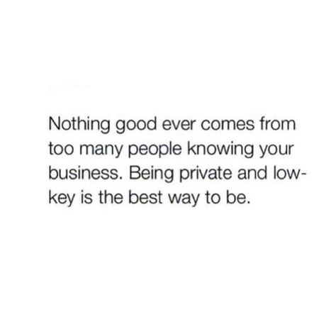 Nothing too good ever comes from too many people knowing your business. Being private and low key is the best way to be. Personal Quotes, A Quote, Please Wait, Real Quotes, True Words, Note To Self, Fact Quotes, Low Key, Memes Quotes