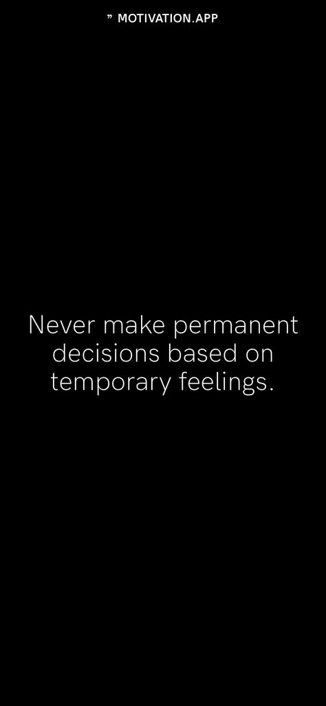 Never make permanent decisions based on temporary feelings. From the Motivation app: https://motivation.app Don’t Make Permanent Decisions On Temporary Emotions, Permanent Decisions Temporary Feelings, Bad Decisions Quotes, Temporary Feelings, Good Memories Quotes, Making Hard Decisions, Decision Quotes, Married Quotes, Hard Decisions