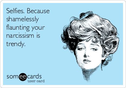 Selfies. Because shamelessly flaunting your narcissism is trendy. BAHAHAHAHA SO TRUE!!! Thanks snapchat. Bad Mouth, Fake People, Clipuri Video, E Card, Ecards Funny, Someecards, Narcissism, Bones Funny, The Words