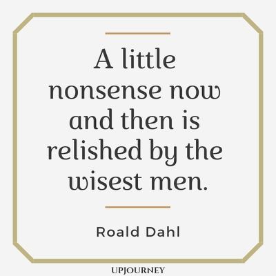 A little nonsense now and then is relished by the wisest men - Roald Dahl. #quotes #life #nonsense #relished #wisest Rhold Dahl Quotes, Positivity Rocks, Nonsense Quotes, Roald Dahl Quotes, Poet Laureate, Love For Life, Sign Boards, Epic Quotes, Soft Spoken