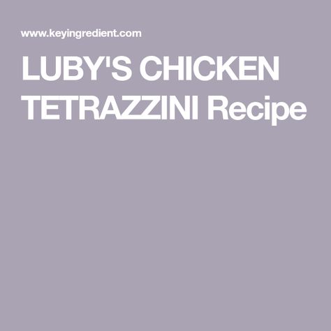 LUBY'S CHICKEN TETRAZZINI Recipe Lubys Recipes, Tetrazzini Recipes, Easy Chicken Tetrazzini Recipe, Cafeteria Recipes, Easy Chicken Tetrazzini, Chicken Tetrazzini Recipes, Famous Recipes, Chicken Casseroles, Chicken Tetrazzini