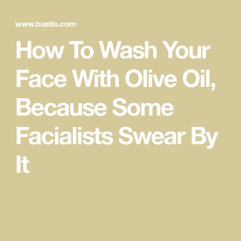 How To Wash Your Face With Olive Oil, Because Some Facialists Swear By It Olive Oil Face Cleanser, Olive Oil For Face, Olive Oil Skin Care, Washing Your Face, Cleansing Face, Oil Cleanser, Wash Your Face, Facial Oil, Beauty Routine