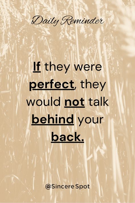 "If they were perfect, they would not talk behind your back." Sincere Spot #pinterestquotes #pinterestinspired #pinterestwin #pinterestproject #pinterestsuccess #pinterestideas #pinterestmom #pinterestworthy #pinterestaddict #pintrest #pinterestphoto #photooftheday #pinterestart #pinterestfind #pinterestinspo #aesthetic #picoftheday #love #art #pinterestinspiration #quotes #inspiration #motivationalquotes #motivation #morningquotes #lifequotes #positivevibes #believequotes #faithquotes #thoughts Going Behind My Back Quotes, When People Talk Behind Your Back Quotes, Family Talking Behind Your Back Quotes, Friends Talking Behind Your Back Quotes, Backstabber Friend, Words Cannot Be Taken Back, Backbiting Quotes, Backup Quotes, Talking Behind My Back Quotes