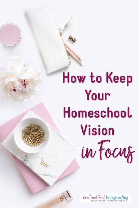 How to Keep Your Homeschool Vision in Focus - Heart and Soul Homeschooling Relaxed Homeschooling, Homeschool Advice, Homeschooling Tips, Homeschool Supplies, My Purpose In Life, Vision Board Pictures, Homeschool Inspiration, Homeschool Encouragement, Gain Confidence