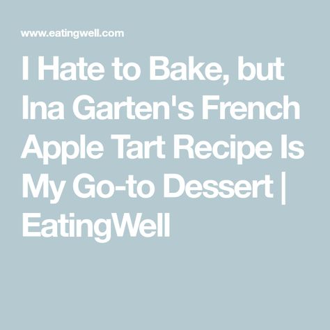 I Hate to Bake, but Ina Garten's French Apple Tart Recipe Is My Go-to Dessert | EatingWell Ina Garten Apple Tart, French Apple Tart Recipe, French Apple Tart, Apple Tart Recipe, Just Pies, Ina Garten Recipes, Measuring Ingredients, Homemade Pastries, Apple Tart