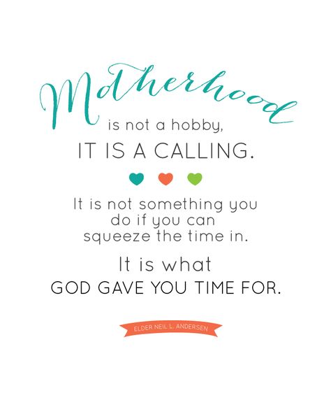 Motherhood is not a hobby, it is a CALLING.  It is not something you do if you can squeeze the time in, it is what GOD GAVE YOU TIME FOR. - Elder Neil L. Andersen Quote - FREE PRINTABLE landeelu.com Baby Bump Quotes, Bump Quotes, Sunday Encouragement, Motherhood Quotes, Fabulous Quotes, Mommy Quotes, Mom Life Quotes, Quotes About Motherhood, Lds Quotes