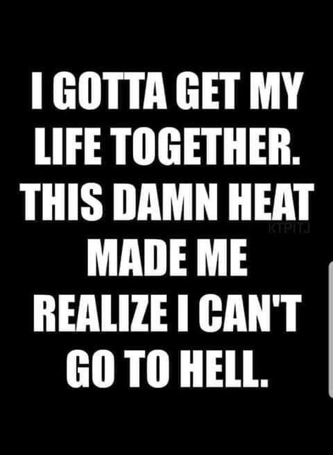 It’s so hot I realized I can’t go to hell haha Best Funny Quotes, Hot Outside, Get My Life Together, Twisted Humor, To Laugh, Sarcastic Quotes, Funny Signs, So True, Bones Funny