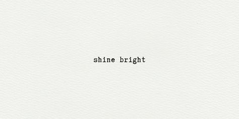 shine bright Shine On Tattoo, Shine Bright Tattoo, Shine Bright Quotes, Shine Tattoo, Bright Tattoos, Keep Shining, Soul Shine, Word Tattoos, Some Words