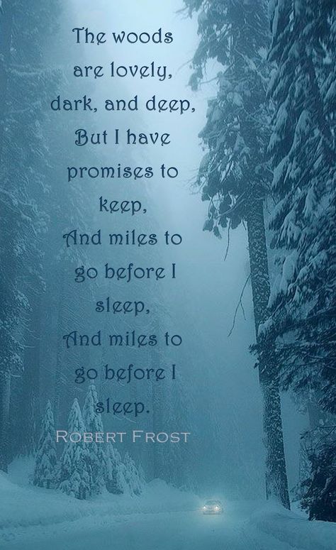 Robert Frost:  Stopping by woods on a snowy evening;  The woods are lovely, dark and deep but I have promises to keep and miles to go before I sleep and miles to go before I sleep. The Woods Are Lovely Dark And Deep Tattoo, The Woods Are Lovely Dark And Deep Art, Miles To Go Before I Sleep Quote Robert Frost Poems, Miles To Go Before I Sleep Wallpaper, The Woods Are Lovely Dark And Deep, Stopping By Woods On A Snowy Evening, Miles To Go Before I Sleep, Miles To Go Tattoo, Quotes About Fall