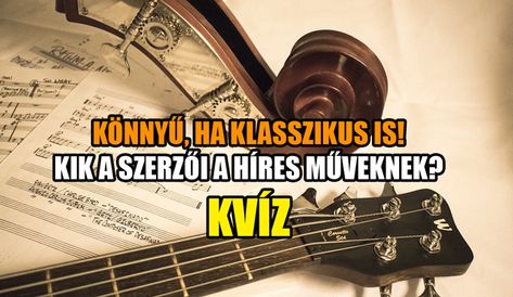 Könnyű, ha klasszikus is! Kik a szerzői a híres műveknek? KVÍZ #Kvízek #zenei_kvízek #klasszikus_zene_kvíz