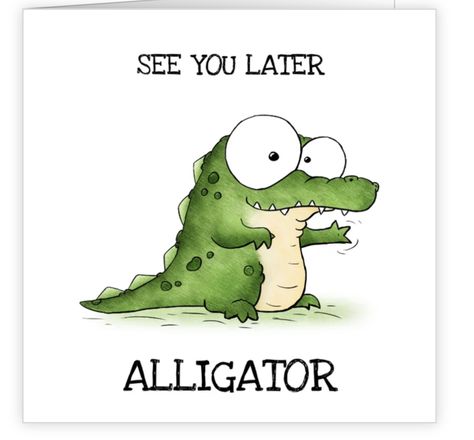 See You Later Quotes, See You Later, Neat Gift Ideas, Later Alligator, See You Later Alligator, Too Late Quotes, Latest Cartoons, Birthday Card Drawing, Jungle Baby Shower Theme