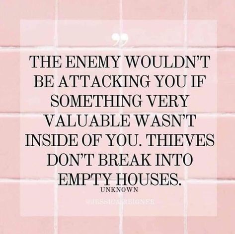 Image may contain: text that says 'THE ENEMY WOULDN'T BE ATTACKING YOU IF SOMETHING VERY VALUABLE WASN'T INSIDE OF YOU. THIEVES DON'T BREAK INTO EMPTY HOUSES. UNKNOWN @TESSICAUREIONER' After Life, Note To Self, Faith Quotes, Great Quotes, True Quotes, Christian Quotes, Bible Quotes, Inspirational Words, Wise Words