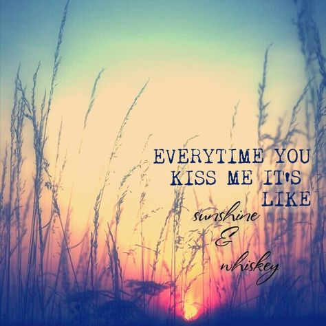 EVERYTIME YOU KISS ME IT'S LIKE sunshine and whiskey Quotes Cover Photo, Frankie Ballard, Country Sayings, Country Lyrics Quotes, Sunshine And Whiskey, Country Song Quotes, Country Girl Problems, Fake Smile Quotes, Country Lyrics