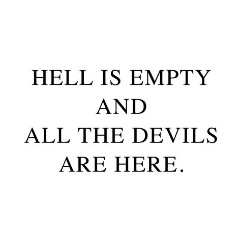 Hell Is Empty Tattoo, Hell Is Empty All The Devils Are Here Tattoo, Hell Is Empty All The Devils Are Here, Deal With The Devil Aesthetic, Made In Hell Tattoo, Demon Quotes, Me And The Devil, Empty Quotes, Hell Tattoo