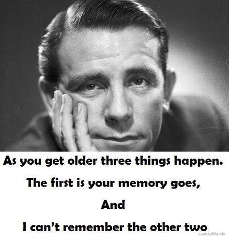 ”As you get older three things happen. The first is your memory goes, and I can’t remember the other two.” - Norman Wisdom Norman Wisdom, Bad Memory, English Comedy, Quoth The Raven, Picture Quote, Funny Bones, Single Mum, Single Parent, Classic Comedies