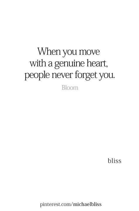 Quotes About People You Love, Genuine Soul Quotes, Be Genuine Quotes Be Real, People Never Forget How You Made, People Forget You Quotes, Giving Heart Quotes, Genuine Heart Quotes, Genuineness Quotes, Quotes About Genuine People