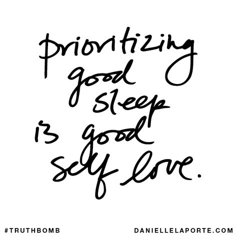 Prioritizing good sleep is good self love. Truthbomb #546 Danielle Laporte, Sleep Quotes, The Desire Map, Improve Sleep, Good Sleep, Note To Self, True Words, Inspirational Quotes Motivation, Best Self