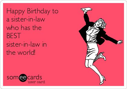 Happy Birthday to  a sister-in-law who has the  BEST  sister-in-law in  the world! Happy Birthday Sister In Law, Birthday Sister In Law, Happy Birthday Sister Funny, Sister In Law Quotes, Happy Birthday Sister Quotes, Happy Sisters, Sister In Law Birthday, Brother Birthday Quotes, Funny Birthday Meme