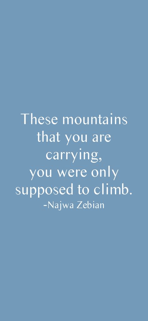 These mountains that you are carrying, you were only supposed to climb. -Najwa Zebian From the Motivation app: https://motivation.app These Mountains That You Are Carrying, Climb Quotes, Feminine Motivation, Climbing Quotes, Nature Quote, Mountain Quotes, Motivation App, Bear Theme, Prayer Board