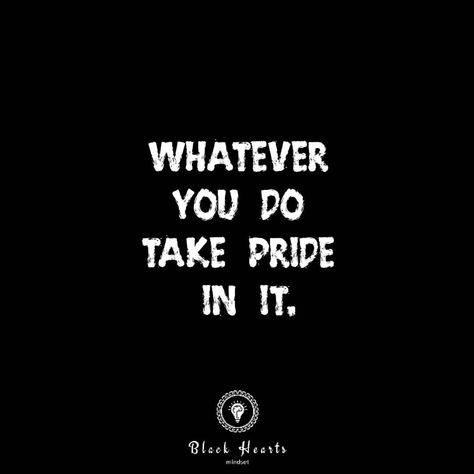 Your Pride Quotes, Taking Pride In Your Work Quotes, Mans Pride Quotes, Take Pride In Yourself, Pride Aside Quotes, Take Pride In How Far Youve Come, Pride Quotes, The Passion, Work It