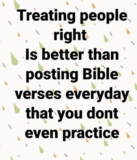 Treating people right Is better than posting Bible verses everyday that you don't even practice Treating People Right Quotes, Practice What You Preach Quotes, Preach Quotes, Be A Good Person, A Good Person, Good Person, Cool Backgrounds, Be A Better Person, Bible Journaling