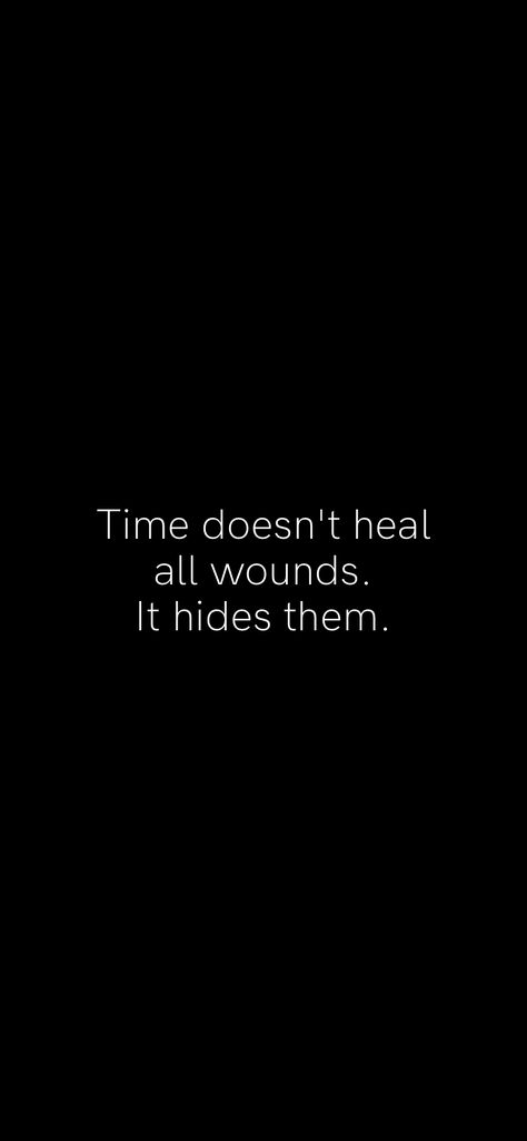 Time doesn't heal all wounds. It hides them.   From the Motivation app: http://itunes.apple.com/app/id876080126?pt=119655832&ct=Share Time Doesn’t Heal Quotes, Time Does Not Heal All Wounds Quotes, Some Wounds Never Heal Quotes, Healing Wounds Quotes, Time Doesnt Heal All Wounds, Time Heals What Lessons Cannot Tattoo, Time Doesn't Heal Anything, Time Heals All Wounds Tattoo, Wounds Quotes