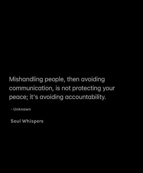 Mishandling people, then avoiding communication, is not protecting your peace; it's avoiding accountability. People Not Taking Accountability, Not Accountable Quotes, Communication Friendship Quotes, Not Communicating Quotes Relationships, When People Dont Take Accountability, Avoiding Responsibility Quotes, Avoiding Questions Quotes, People Who Cant Communicate Quotes, Communication Works Both Ways Quotes