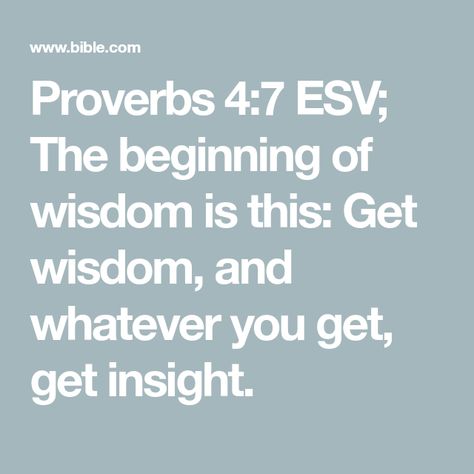 Proverbs 4:7 ESV;  The beginning of wisdom is this: Get wisdom, and whatever you get, get insight. Proverbs 21, Proverbs 11, Proverbs 4, Youversion Bible, New American Standard Bible, Amplified Bible, Bible Challenge, Audio Bible, Bible Plan