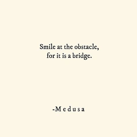 Smile at the obstacle, for it is a bridge -Medusa by @_i_am_healing_ • Medusa Quotes, Greek Mythology Quotes, Best Success Quotes, Senior Quotes Funny, Meant To Be Quotes, Proverbs Quotes, Senior Quotes, Lovely Quote, A Bridge