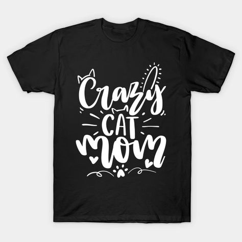 Crazy Cat Mom - Crazy Cat Mom - T-Shirt | TeePublic Mom Lettering, Cat Sayings, Quotes Lettering, Knowing Your Worth, Cat Quotes, Crazy Cat, Funny Cat, Cat Mom, Crazy Cats