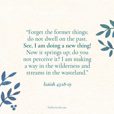 Forget the former things.. see, I am doing a new thing! Isaiah 43:18-19 I Am Doing A New Thing Scripture, Biblical Fasting, Forget The Former Things, Isaiah 59, Isaiah 43 19, Inspirational Quotes For Teens, Growing Rosemary, Computer Lessons, Isaiah 55