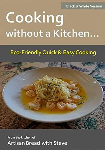 Cooking without a Kitchen.. Eco-Friendly Quick & Easy Cooking (B&W): From the kitchen of Artisan Bread with Steve by ... Bread Videos, Knead Bread, No Knead Bread, Full Kitchen, Personal Taste, Artisan Bread, Easy Cooking, Cheeseburger Chowder, A Kitchen