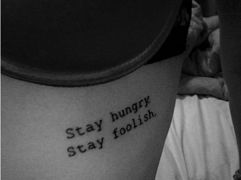 It's a nice quote, a very meaningful tattoo Stay Hungry Tattoo, Very Meaningful Tattoos, Meaningful Tattoos For Men, Stay Hungry Stay Foolish, Stay Hungry, Everything Stays, Tattoo Lettering, Meaningful Tattoos, New Things To Learn