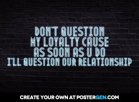 Don't question  my loyalty cause  as soon as u do  i'll question our relationship Question My Loyalty Quotes, My Loyalty Quotes, Dont Question My Loyalty Quotes, All I Want Is Loyalty Quotes, What Is Loyalty Quotes, Loyalty Doesnt Exist Quotes, Don’t Question My Loyalty, Loyalty Quotes, Loyalty Memes Relationship