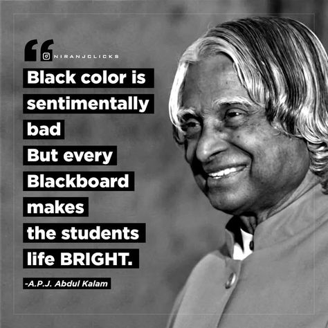 Black color is sentimentally bad But every Blackboard makes the students life Bright. APJ Abdul Kalam Thoughts By Apj Abdul Kalam, Apj Quotes For Students, Apj Abdul Kalam Quotes, Abdul Kalam Quotes, Students Life, Apj Abdul Kalam, Apj Quotes, Kalam Quotes, Abdul Kalam