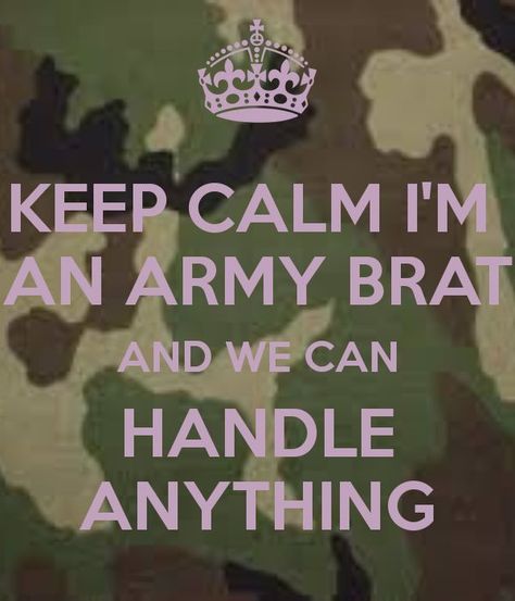 Military Brat | KEEP CALM I'M AN ARMY BRAT AND WE CAN HANDLE ANYTHING Dna Cloning, Army Sister, Kids Army, Military Brat, Army Brat, Army Usa, Canadian Military, Terms Of Endearment, Quotes About Photography