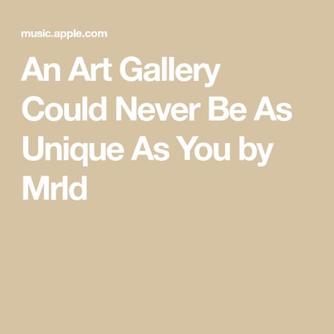 An Art Gallery Could Never Be As Unique As You by Mrld An Art Gallery Could Never Be As Unique, Indie Pop, Be Unique, Apple Music, Art Gallery, Fan, Music, Art