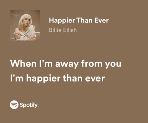 “when i’m away from you i’m happier than ever” Happier Than Ever Quotes Billie Eilish, Happier Than Ever Aesthetic Lyrics, Im Happier Than Ever Quotes, Happier Than Ever Aesthetic, Happier Than Ever Lyrics, Happier Than Ever Billie Eilish, You Are My Moon, Happier Than Ever, Meaningful Lyrics